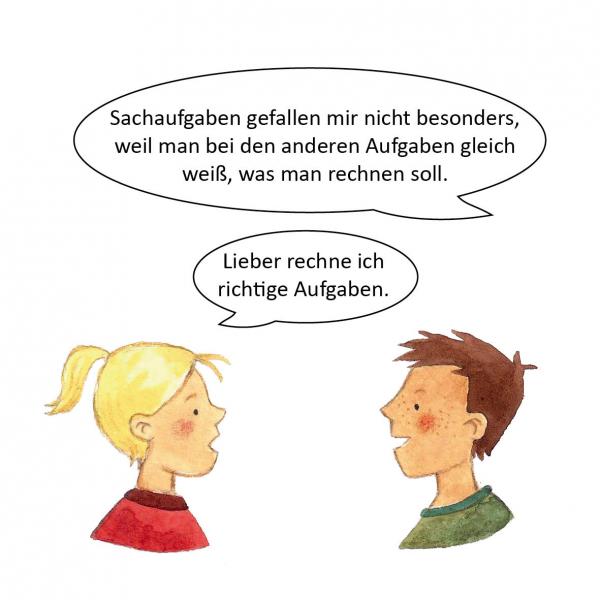 Illustration eines Gesprächs zwischen 2 Kindern. Sprechblase 1: „Sachaufgaben gefallen mir nicht besonders, weil man bei den anderen Aufgaben gleich weiß, was man rechnen soll.“ Sprechblase 2: „Lieber rechne ich richtige Aufgaben.“